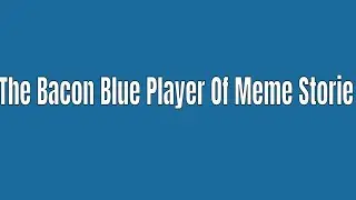 The Bacon Blue Player Of Meme Storie #roblox #memes #text #video