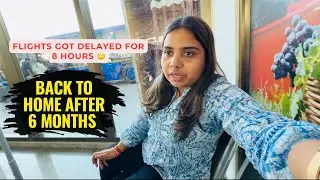 Finally Coming Back Home After 6 Months! ||Indigo Flight Delay Experience ||😮😭