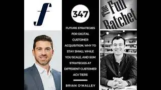 348. Future Strategies for Digital Customer Acquisition, Why to Stay Small While You Scale, and...