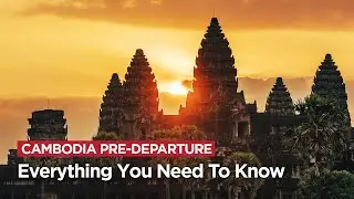 Cambodia Pre-Departure Guide: Everything You Need Before You Go