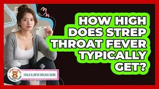 How High Does Strep Throat Fever Typically Get?
