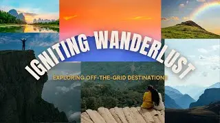 Igniting Wanderlust: Exploring Off-the-Grid Destinations (2024)