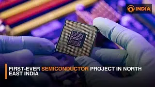 First-Ever Semiconductor Project in North East India | DD india