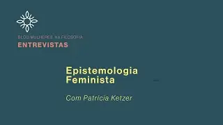 Blog das Mulheres na Filosofia Entrevistas: Patr&iacute;cia Ketzer sobre Epistemologia Feminista