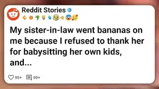 My sister-in-law went bananas on me because I refused to thank her for babysitting her own #reddit 