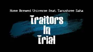 Home Brewed Universe ft. Tanushree Saha - Traitors In Trial (Lyric Video)