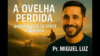 A Ovelha Perdida — Quando Você Se Sente Esquecida | Pr. Miguel Luz