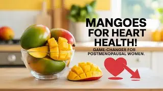 Mangoes: Heart Health Benefits for Postmenopausal Women!