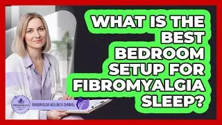 What Is the Best Bedroom Setup for Fibromyalgia Sleep?
