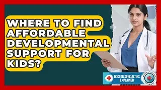 Where To Find Affordable Developmental Support For Kids? - Doctor Specialties Explained