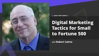 Understanding Digital Marketing Tactics for Small to Fortune 500 clients with Robert Cairns