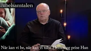 Bibel samtalen episode 35 - Når kan vi be, når kan vi tilbe Herren og prise Han.