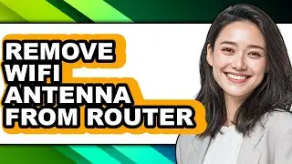 How to Remove Wifi Antenna from Router - Full Guide
