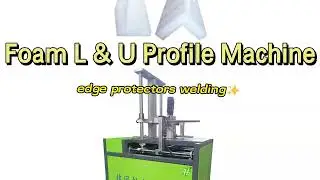 2 How to Weld Foam Edge Keeper? L & U Shape Profile Machine, Shaped Foam edges protector Laminator