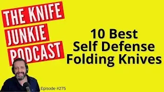 10 Best Self Defense Folding Knives - The Knife Junkie Podcast Episode 275