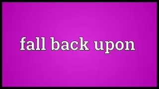 Fall back upon Meaning