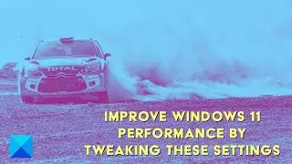 Improve Windows 11 Performance by tweaking these settings