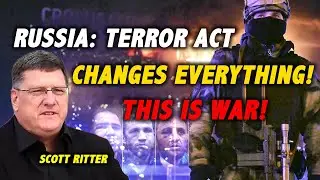 SCOTT RITTER | Russia: Crocus City Hall Massacre Evidence Points to Ukraine! This is Now A Real War!