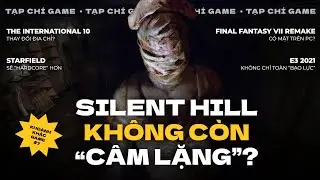 SILENT HILL KH&Ocirc;NG C&Ograve;N &ldquo;C&Acirc;M LẶNG&rdquo; ? E3 &ldquo;Y&Ecirc;U H&Ograve;A B&Igrave;NH&rdquo; C&Ugrave;NG PHA &ldquo;QUAY XE&rdquo; CỦA TI10 | TẠP CH&Iacute; GAME #7