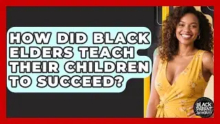 How Did Black Elders Teach Their Children To Succeed? - Black Parent Authority
