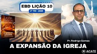 EBD Lição 10 (Adultos) - A Expansão da Igreja - 3º Tri 2025