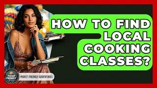 How To Find Local Cooking Classes? - Pocket Friendly Adventures