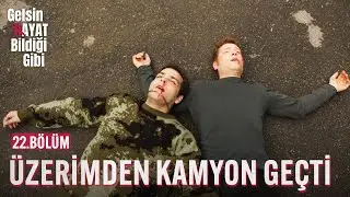 Üzerimden Kamyon Geçti - Gelsin Hayat Bildiği Gibi (22.Bölüm)