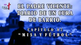 02 El Padre Vicente: Diario de un cura de barrio.  MISA Y F&Uacute;TBOL
