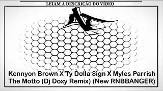 Kennyon Brown X Ty Dolla $ign X Myles Parrish - The Motto (Dj Doxy Remix) (New RNBBANGER)
