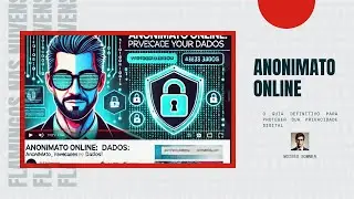 Anonimato Online: O Guia Definitivo para Proteger sua Privacidade Digital