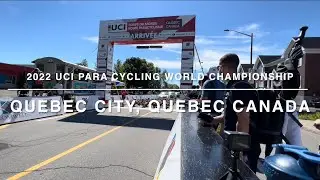 CYCLING VLOG | 2022 UCI PARA CYCLING WORLD CHAMPIONSHIP | QUEBEC CITY, QUEBEC CANADA | 2022