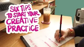 Six Tips for Starting Your Own Creative Practice