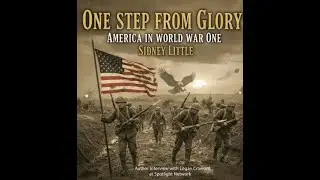 𝐒𝐢𝐝𝐧𝐞𝐲  𝐋𝐢𝐭𝐭𝐥𝐞 - INTERVIEW for Spotlight Network I ONE STEP FROM GLORY : America In World War One.