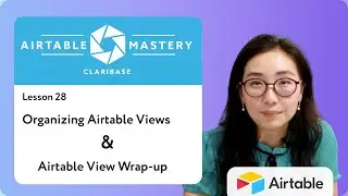 Lesson 28 - Organizing Airtable Views & Airtable View Wrapup | Airtable Mastery by Claribase