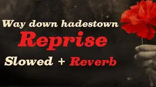 HADESTOWN-Way Down Hadestown (Reprise) (Slowed + Reverb)