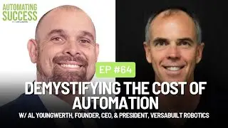 #64 Demystifying The Cost of Automation w/ Al Youngwerth, Founder & CEO, VersaBuilt Robotics
