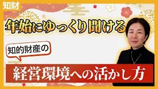 【新年にゆっくり聞ける】知財は”経営環境”づくりにこう活きる！