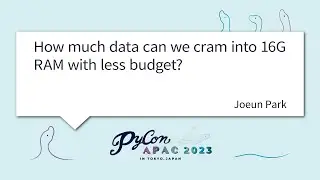 [PyCon APAC 2023] How much data can we cram into 16G RAM with less budget? by Joeun Park