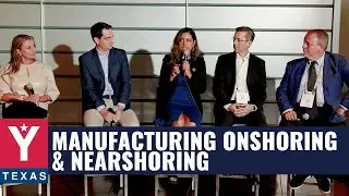 Manufacturing Onshoring & Nearshoring - YTexas Summit 2023 Panel