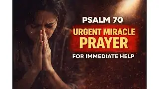 PSALM 70 – URGENT MIRACLE PRAYER FOR IMMEDIATE HELP