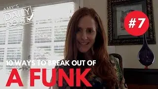10 Ways To Break Out Of Your Funk - Part 7