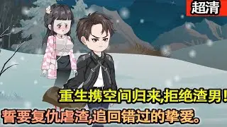 沙雕動畫【前世被渣男害得家破人亡，含恨而終；重生攜空間歸來，誓要復仇虐渣，追回錯過的摯愛。】#乖仔动画