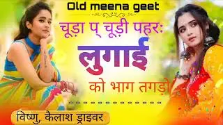 चूड़ो प् चूड़ी पहर लुगाई को भाग तगड़ो!!विष्णु,, कैलाश ड्राइवर #oldmeenageet 