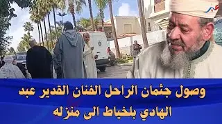 وصول جثمـ...ـان الراحل الفنان القدير عبد الهادي بلخياط الى منزله