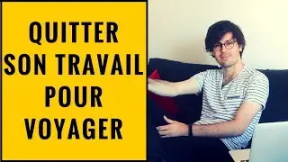 QUITTER SON TRAVAIL POUR VOYAGER