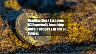 Brazilian Stock Exchange B3 Reportedly Launching Bitcoin Options, ETH and SOL Futures