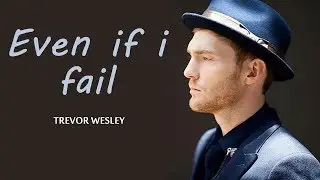 Trevor Wesley - Even if i fail (Lyrics)