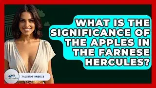 What Is The Significance Of The Apples In The Farnese Hercules? - Talking Greece
