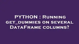 PYTHON : Running get_dummies on several DataFrame columns?