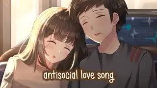 Nightcore - Antisocial Love Song (Switching Vocals) (Lyrics)
